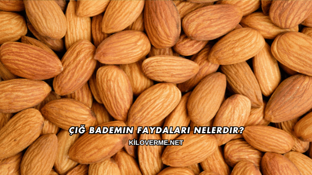 Çiğ Bademin Faydaları Nelerdir?