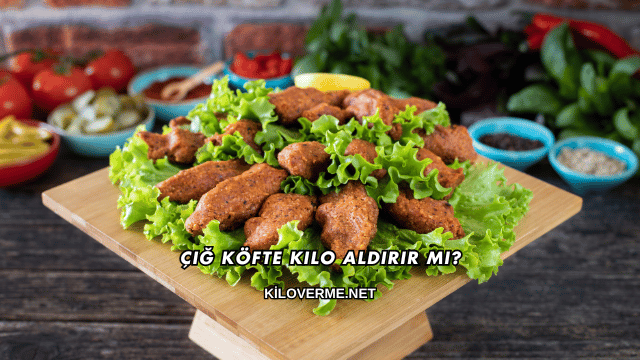 Çiğ Köfte Kilo Aldırır mı?