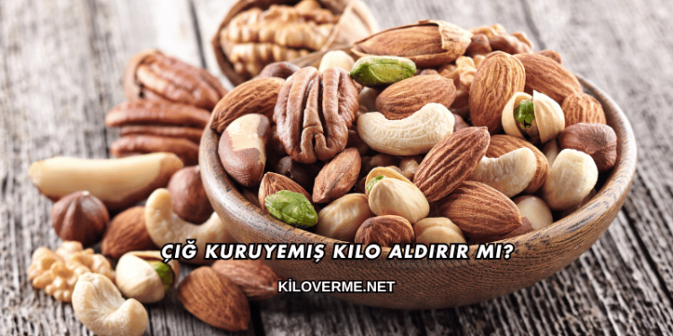 Çiğ Kuruyemiş Kilo Aldırır mı?