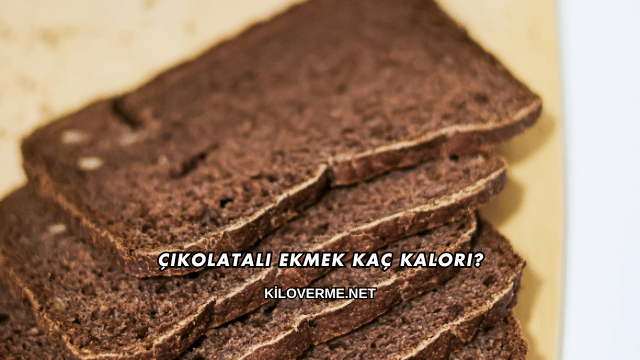 Çikolatalı Ekmek Kaç Kalori?