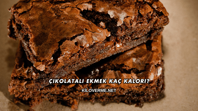 Çikolatalı Ekmek Kaç Kalori?