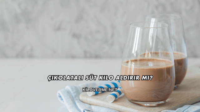 Çikolatalı Süt Kilo Aldırır mı?