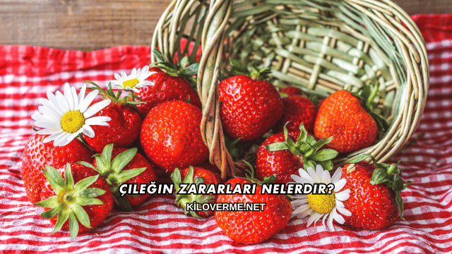Çileğin Zararları Nelerdir?