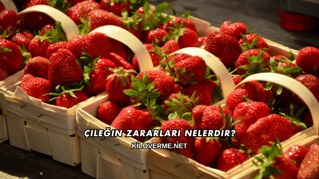 Çileğin Zararları Nelerdir?