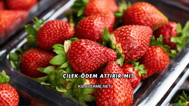 Çilek Ödem Attırır mı?