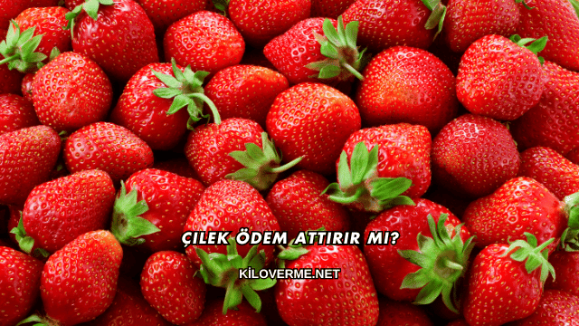 Çilek Ödem Attırır mı?