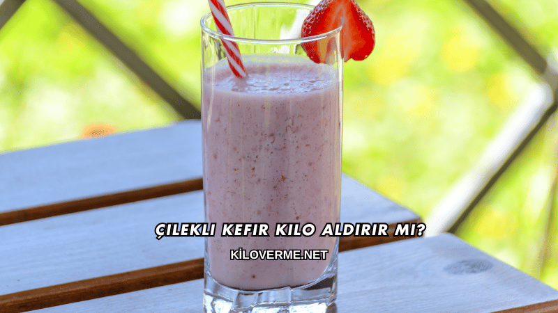 Çilekli Kefir Kilo Aldırır mı?