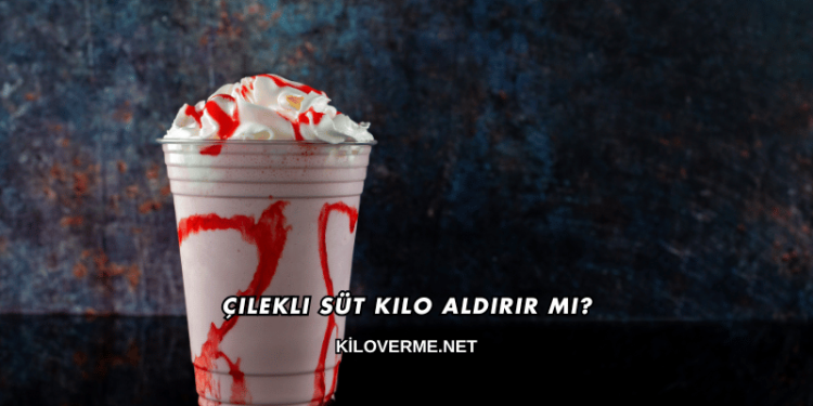 Çilekli Süt Kilo Aldırır mı?