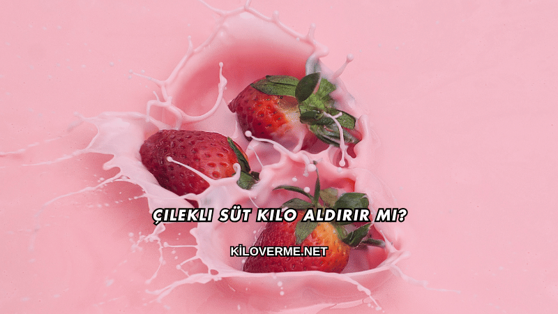 Çilekli Süt Kilo Aldırır mı?