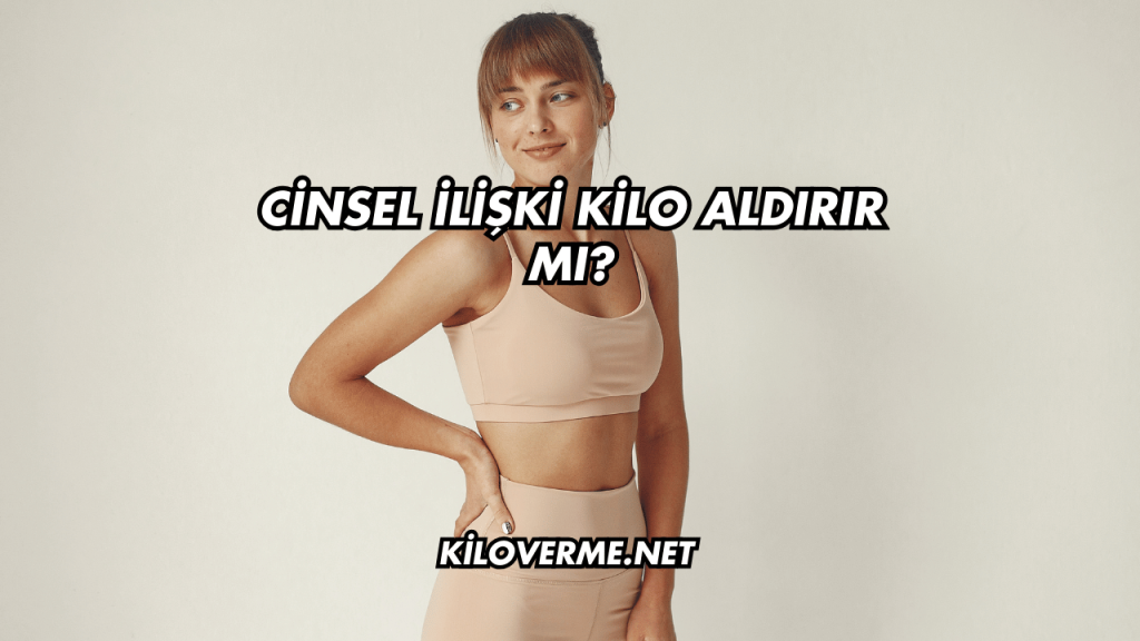 Cinsel İlişki Kilo Aldırır mı?