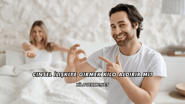 Cinsel İlişkiye Girmek Kilo Aldırır mı?