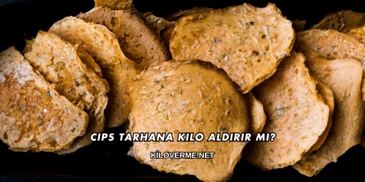 Cips Tarhana Kilo Aldırır mı?