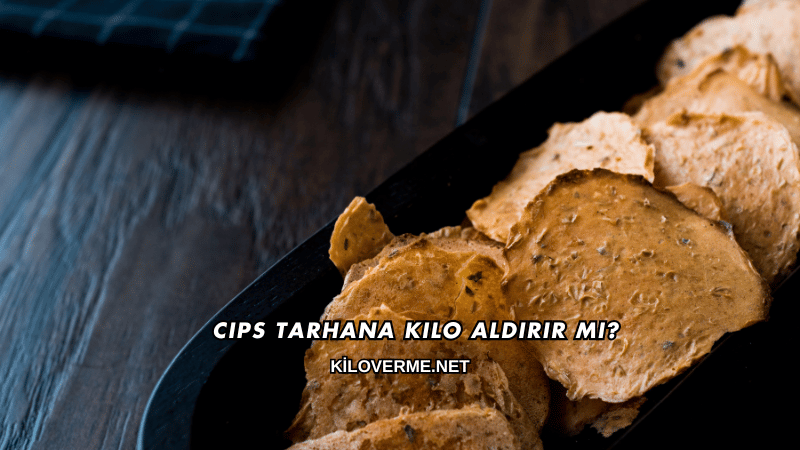 Cips Tarhana Kilo Aldırır mı?