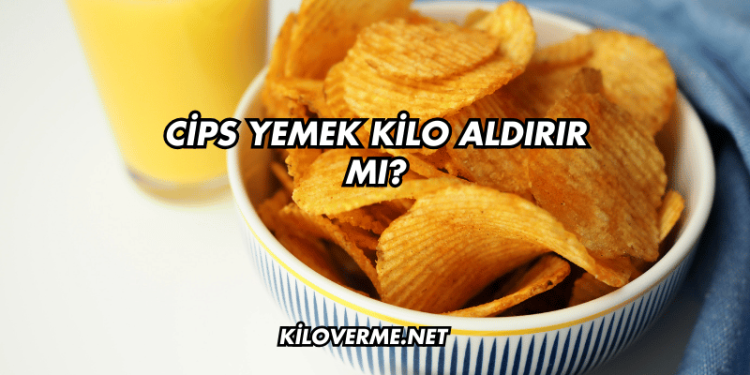Cips Yemek Kilo Aldırır mı?
