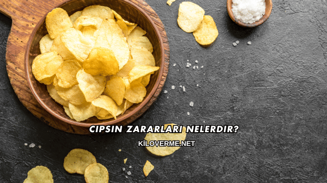 Cipsin Zararları Nelerdir?