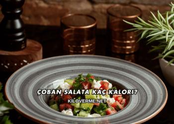 Çoban Salata Kaç Kalori?