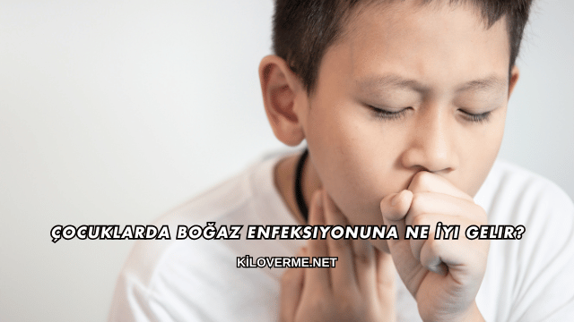 Çocuklarda Boğaz Enfeksiyonuna Ne İyi Gelir?