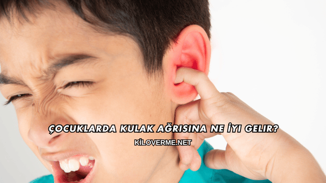 Çocuklarda Kulak Ağrısına Ne İyi Gelir?