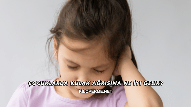 Çocuklarda Kulak Ağrısına Ne İyi Gelir?