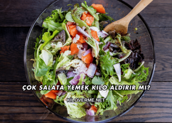 Çok Salata Yemek Kilo Aldırır mı?