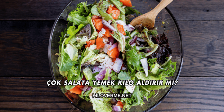 Çok Salata Yemek Kilo Aldırır mı?