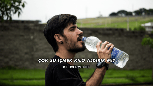 Çok Su İçmek Kilo Aldırır mı?