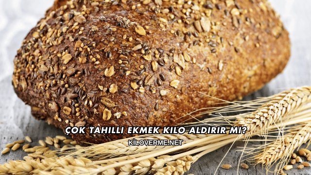 Çok Tahıllı Ekmek Kilo Aldırır mı?