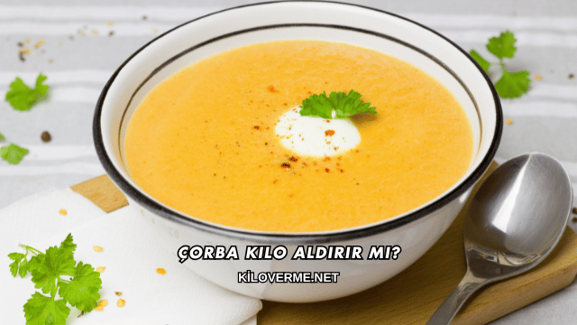 Çorba Kilo Aldırır mı?