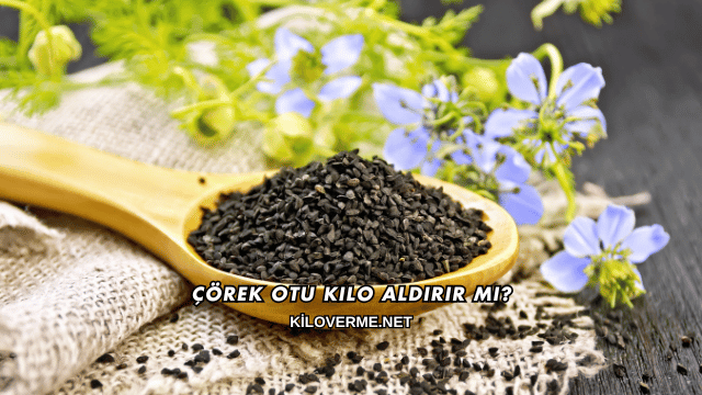 Çörek Otu Kilo Aldırır mı?