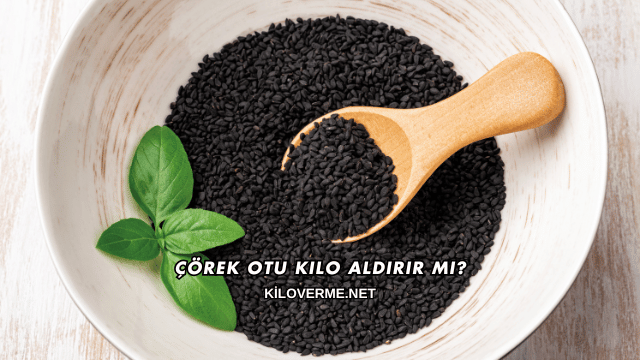 Çörek Otu Kilo Aldırır mı?