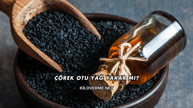 Çörek Otu Yağ Yakar mı?