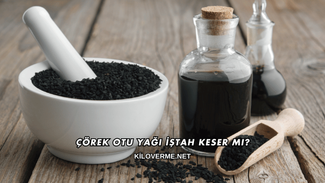 Çörek Otu Yağı İştah Keser mi?