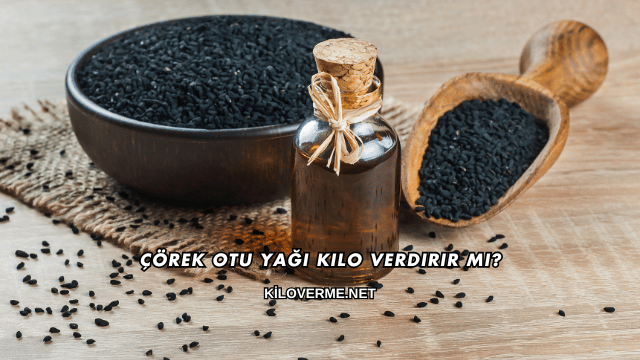 Çörek Otu Yağı Kilo Verdirir mi?