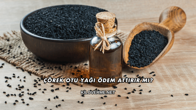 Çörek Otu Yağı Ödem Attırır mı?