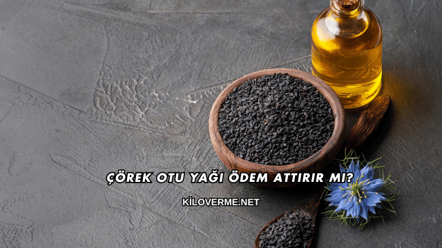 Çörek Otu Yağı Ödem Attırır mı?