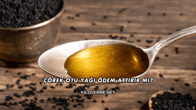 Çörek Otu Yağı Ödem Attırır mı?