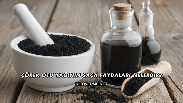 Çörek Otu Yağının Saça Faydaları Nelerdir?