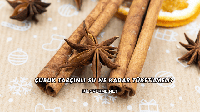 Çubuk Tarçınlı Su Ne Kadar Tüketilmeli?