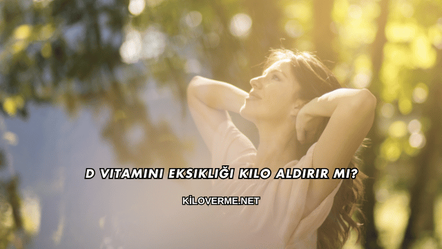 D Vitamini Eksikliği Kilo Aldırır mı?