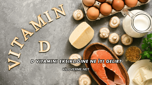 D Vitamini Eksikliğine Ne İyi Gelir?