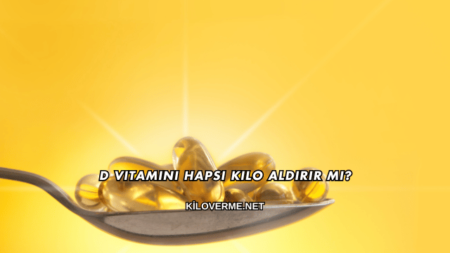 D Vitamini Hapsı Kilo Aldırır mı?