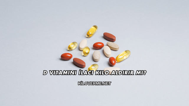D Vitamini İlacı Kilo Aldırır mı?