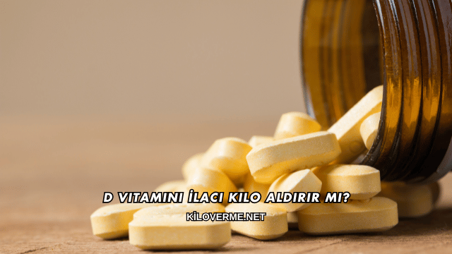 D Vitamini İlacı Kilo Aldırır mı?