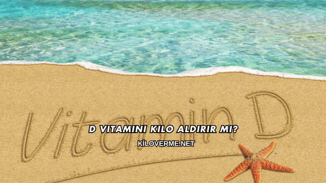 D Vitamini Kilo Aldırır mı?
