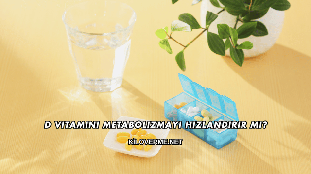 D Vitamini Metabolizmayı Hızlandırır mı?