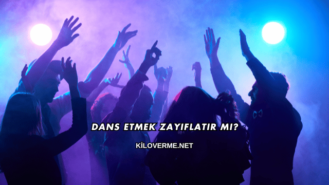 Dans Etmek Zayıflatır mı?