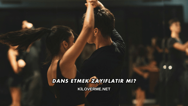 Dans Etmek Zayıflatır mı?