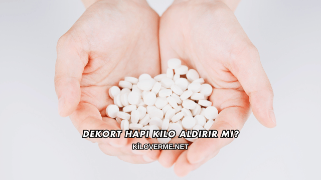 Dekort Hapı Kilo Aldırır mı?