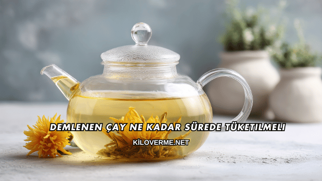 Demlenen Çay Ne Kadar Sürede Tüketilmeli