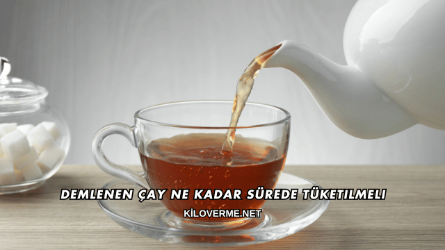 Demlenen Çay Ne Kadar Sürede Tüketilmeli